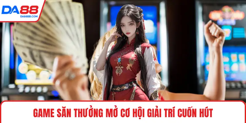Game Săn Thưởng - Khám Phá Xu Hướng Giải Trí Nổi Bật - Mavon