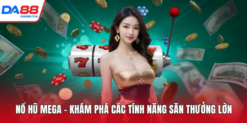 Nổ Hũ Mega – Khám Phá Các Tính Năng Săn Thưởng Lớn - Mavon