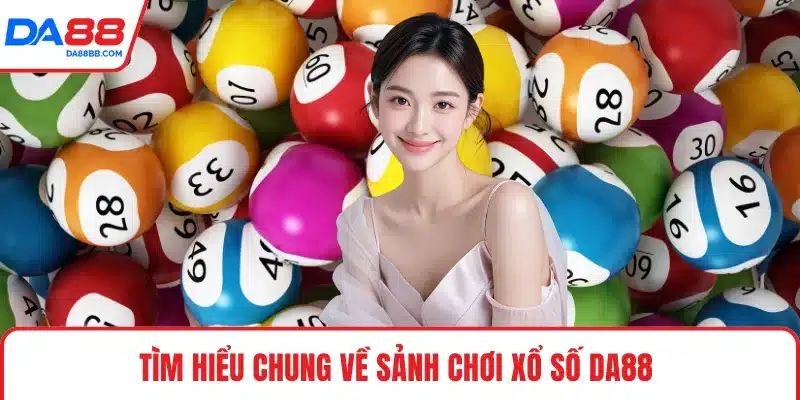Xổ Số DA88 - Khám Phá Sảnh Chơi, Nhận Ưu Đãi Đặc Biệt - Mavon