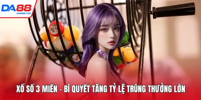 Xổ Số 3 Miền - Bí Quyết Tăng Tỷ Lệ Trúng Thưởng Lớn - Mavon