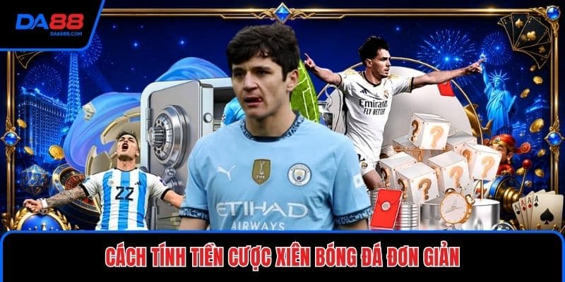 Cách Tính Tiền Cược Xiên Bóng Đá Đơn Giản Dễ Hiểu - Mavon
