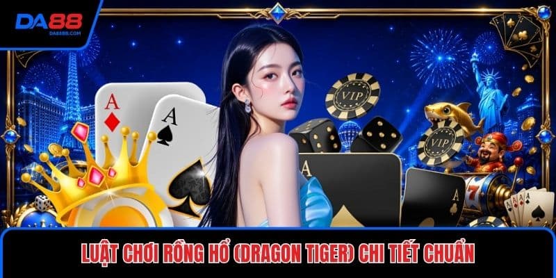 Luật Chơi Rồng Hổ (Dragon Tiger) Chi Tiết Cho Người Mới - Mavon